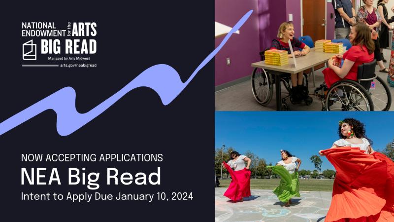 A graphic with two photos: one showing two women in wheelchairs speaking together with a table stacked with books between them. Another of three women in colorful skirts dancing. Also on the graphic is the NEA Big Read logo and text reading: Now Accepting Applications. NEA Big Read. Intent to Apply Due January 10, 2024..