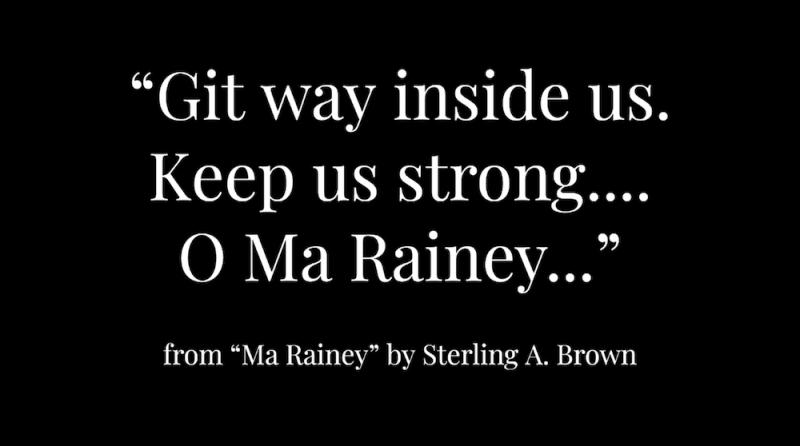 "Git way inside us./ Keep us strong.../ O Ma Rainey." from Ma Rainey by Sterling A. Brown