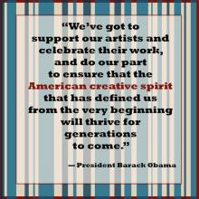 Quote from POTUS against striped background. "We've got to support our artists and celebrate their work, and do our part to ensure that the American creative spirit that has defined us from the very beginning will thrive..