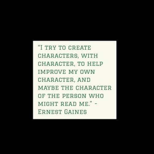 Designed graphic quote I try to create characters, with character, to help improve my own character, and maybe the character of the person who might read me. - Ernest Gaines