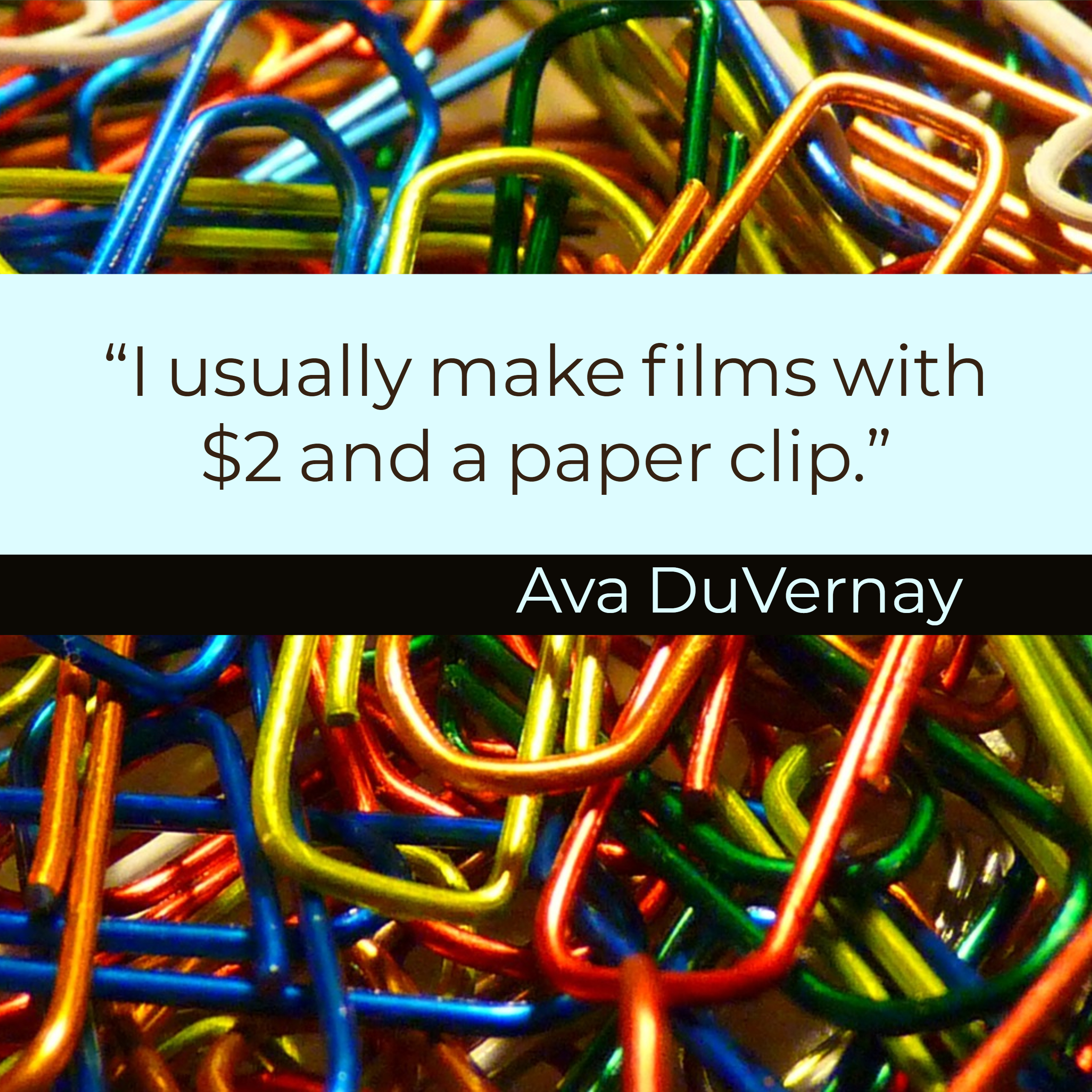 I usually make films with $2 and a paper clip.