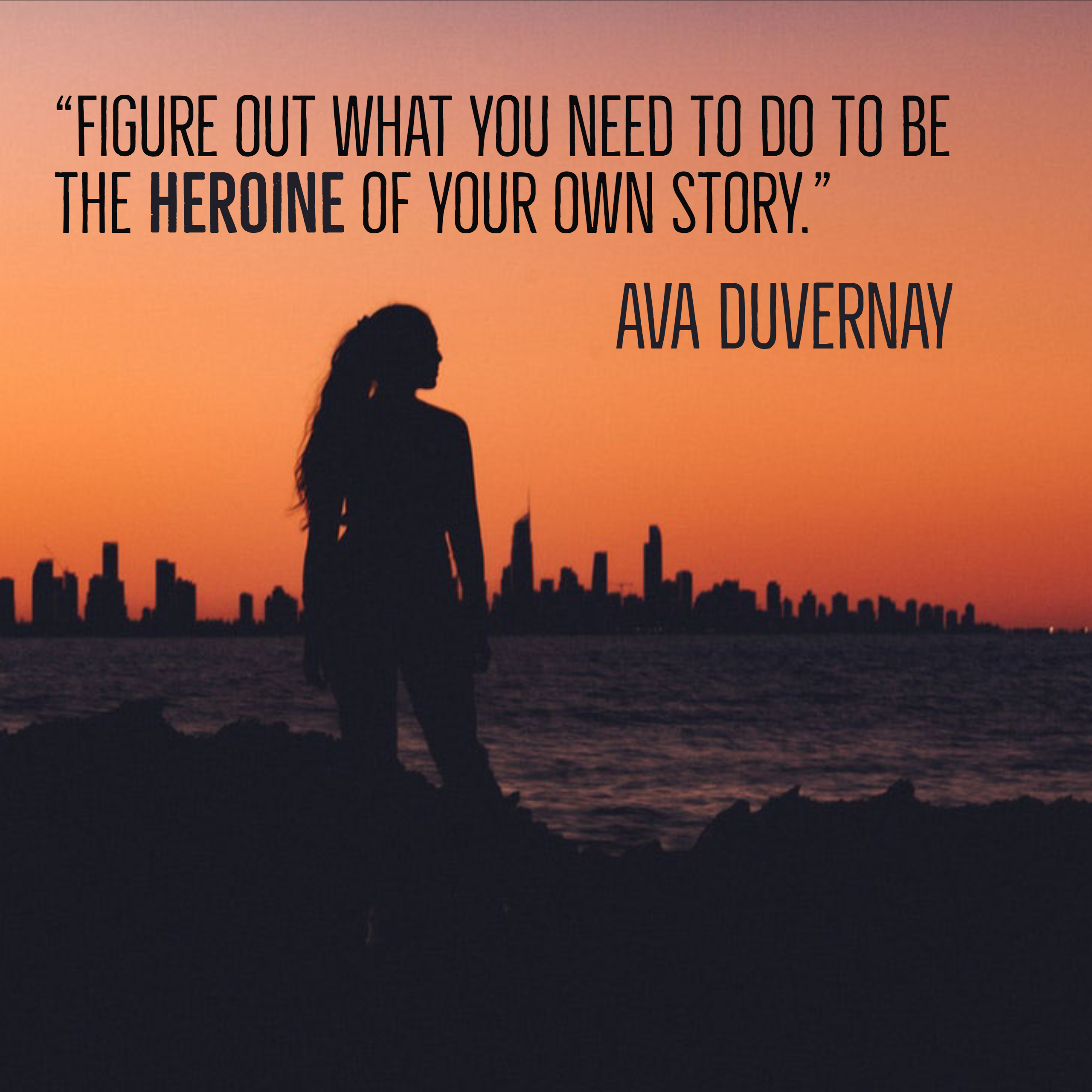 Figure out what you need to do to be the heroine of your own story.