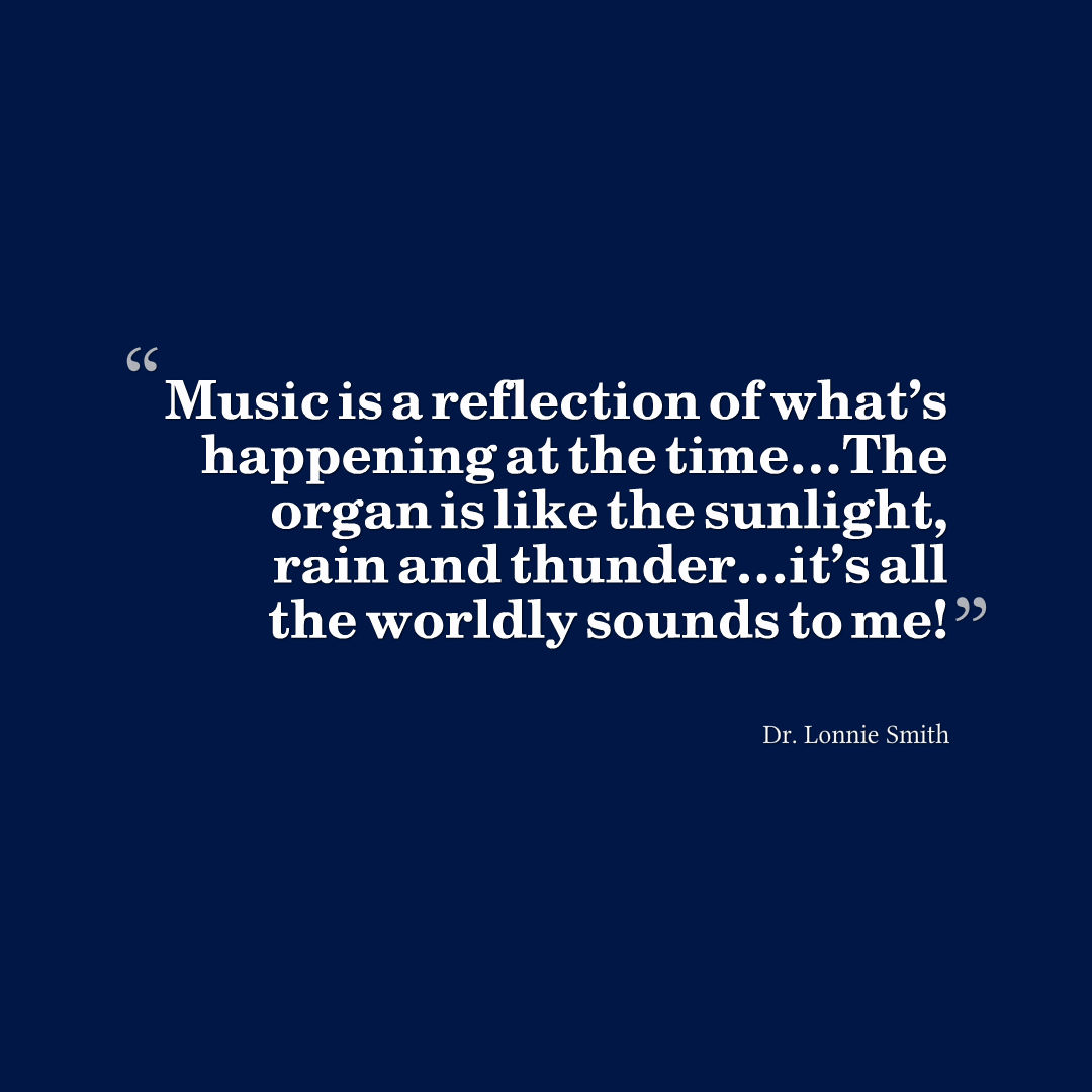 Quote by Dr. Lonnie Smith that reads, Music is a reflection of what’s happening at the time…The organ is like the sunlight, rain and thunder…it’s all the worldly sounds to me!