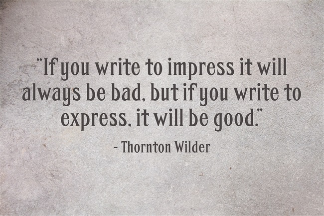 Graphic that reads: “If you write to impress it will always be bad, but if you write to express it will be good.”