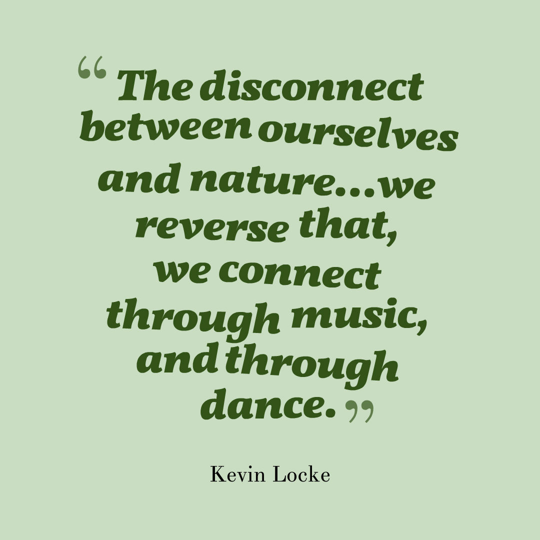 Image that reads: “The disconnect between ourselves and nature…we reverse that, we connect through music, and through dance.”