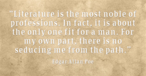 graphic treatment of quote by Poe Literature is the most noble of professions In fact is is about the only one fit for a man For my own part there is no seducing me from the path