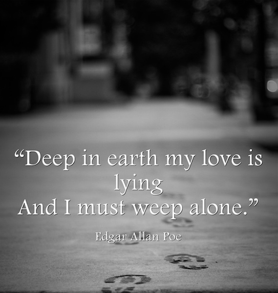Edgar Allan Poe quote Deep in earth my love is lying and I must weep alone