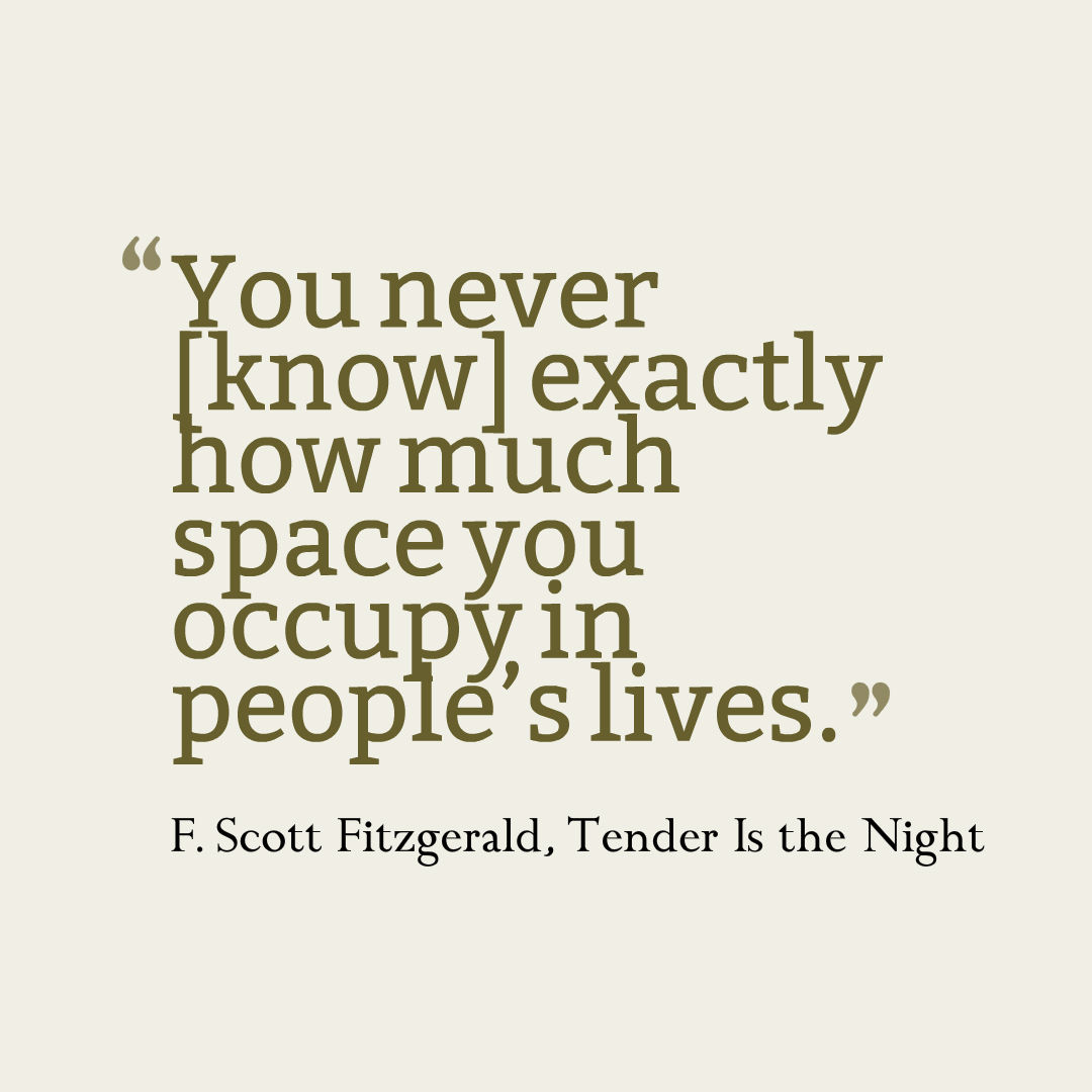 Graphic quote that reads, you never [know] exactly how much space you occupied in people’s lives.