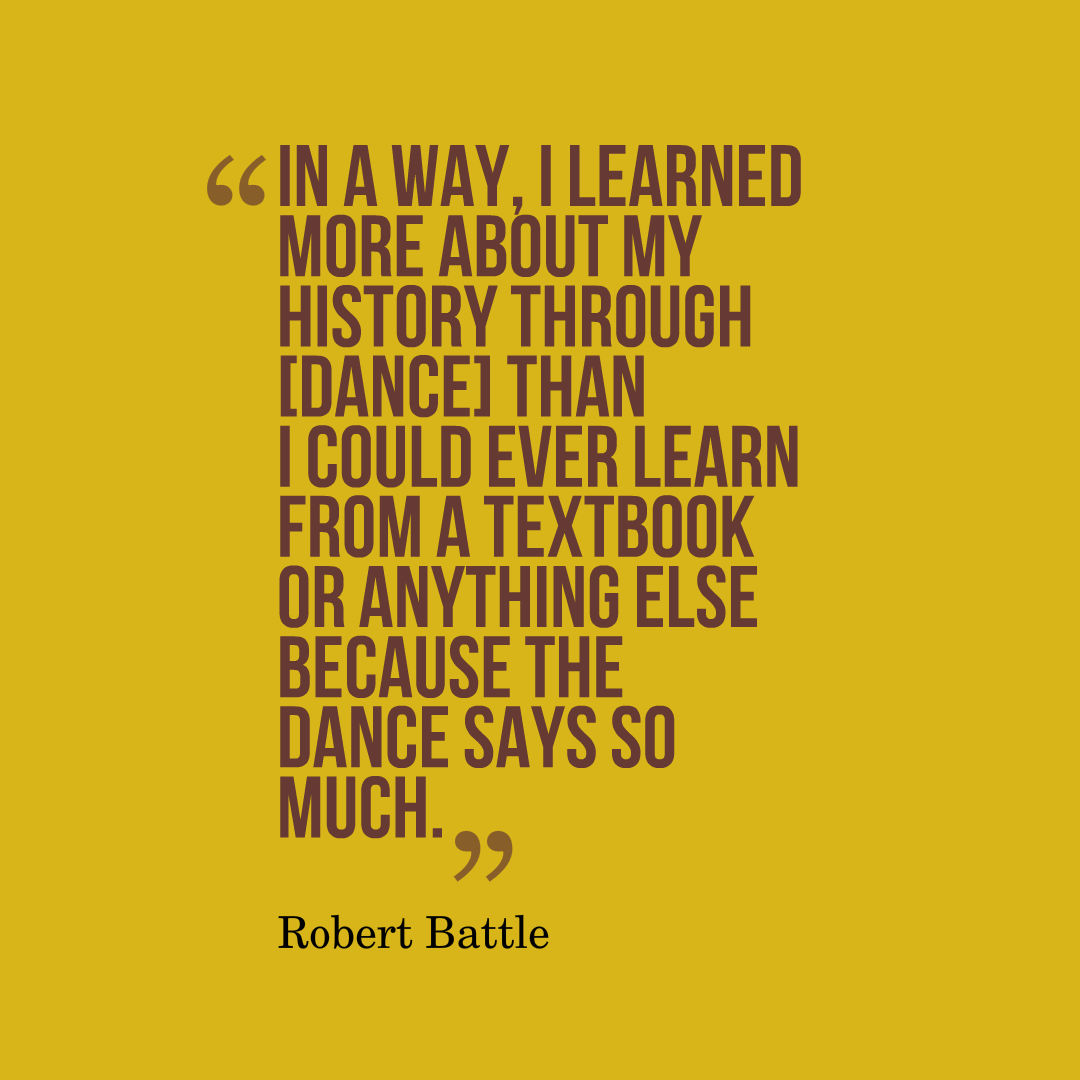 Image that reads: “In a way, I learned more about my history through [dance] than I could ever learn from a textbook or anything else because the dance says so much.”