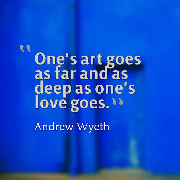 One's art goes as far and as deep as one's love goes. Andrew Wyeth