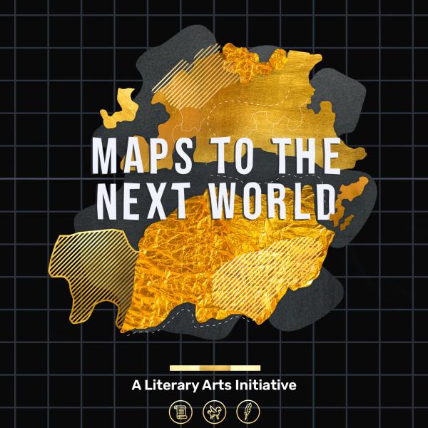Stylized image of a map with text: "Maps to the Next World. A Literary Arts Initiative" Three small icons are along the bottom picturing a scroll, a pegasus, and a quill pen