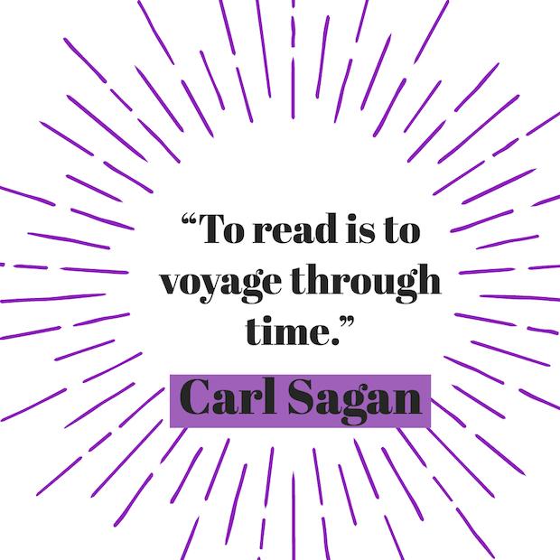 To read is to voyage through time. — Carl Sagan