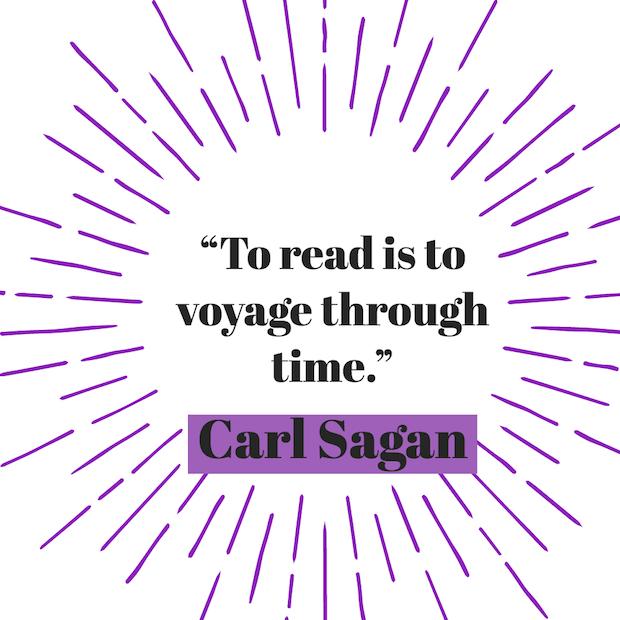 To read is to voyage through time. — Carl Sagan