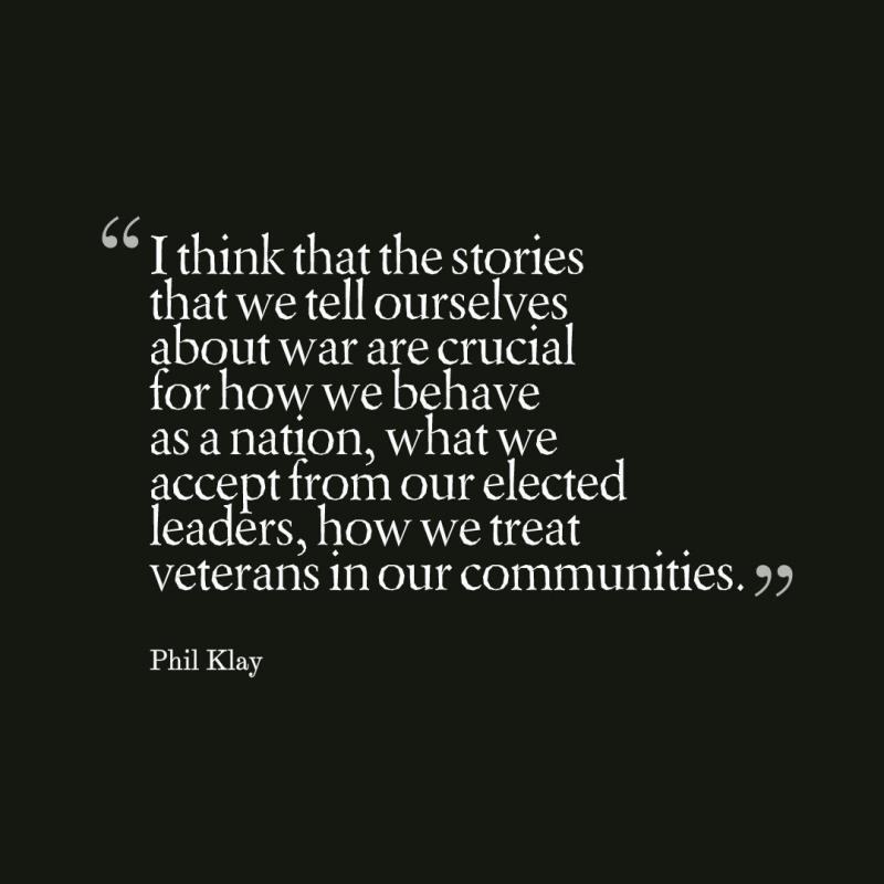 The stories we tell ourselves about war are crucial for how we behave as a nation what we accept from our leaders how we treat our veterans. From Phil Klay