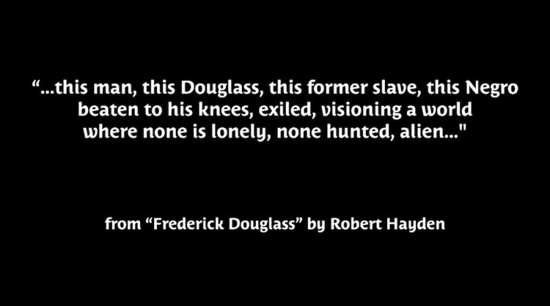 " this man, this Douglass, this former slave, this Negro/ beaten to his knees, exiled, visioning a world/ where none is lonely, none hunted, alien" from Frederick Douglass by Robert Hayden