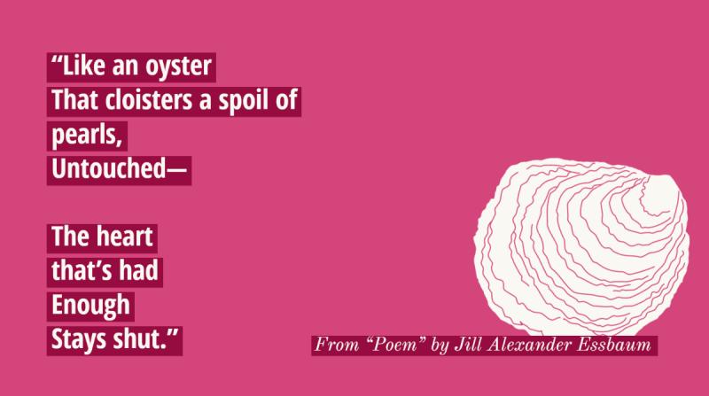 Like an oyster That cloisters a spoil of pearls, Untouched— The heart that’s had Enough Stays shut.