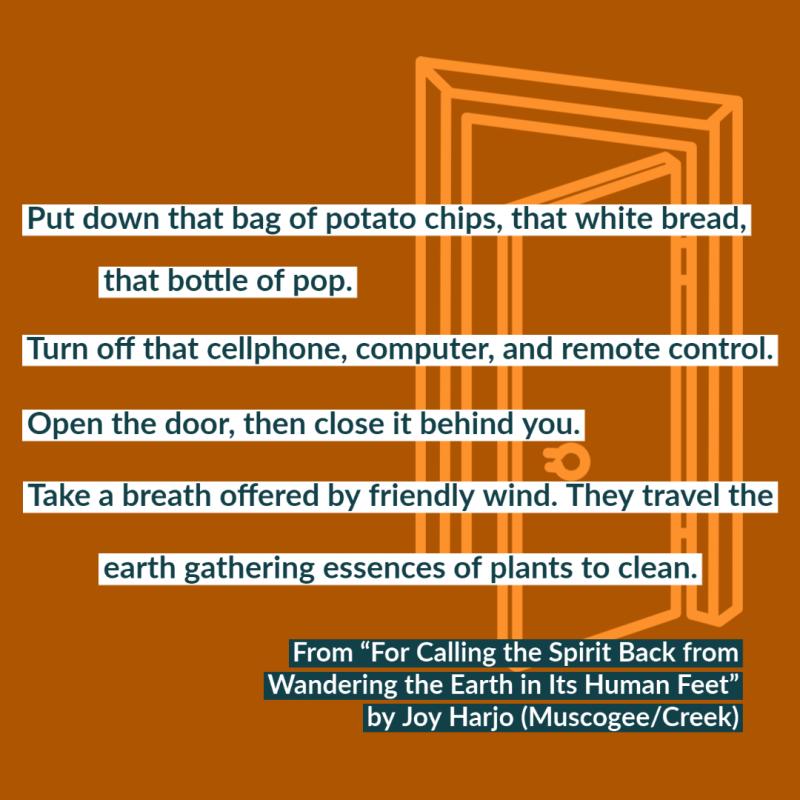 Put down that bag of potato chips, that white bread, that bottle of pop.  Turn off that cellphone, computer, and remote control.  Open the door, then close it behind you.  Take a breath offered by friendly winds. They travel the earth gathering essences of plants to clean.