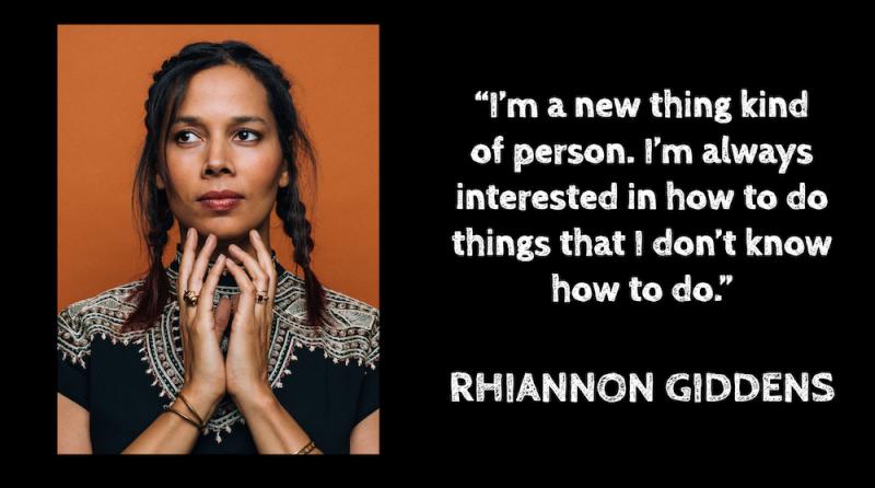 photo of rhiannon giddens with text that reads I'm a new thing kind of person. I'm always interested in how to do the things that I don't know how to do.