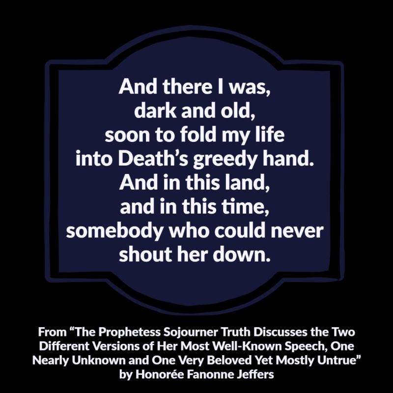 And there I was, dark and old, soon to fold my life into Death’s greedy hand. And in this land, and in this time, somebody who could never shout her down.