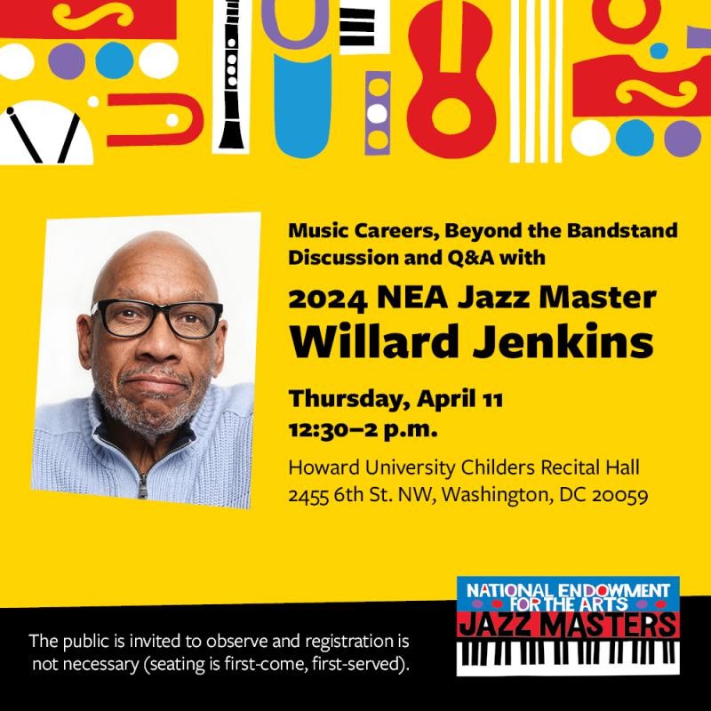 Photo of Willard Jenkins with text reading: “Music Careers, Beyond the Bandstand” with 2024 NEA Jazz Master Willard Jenkins. Thursday, April 11, 12:30-2pm. Howard University Childers Recital Hall. 2455 6th St. NW, Washington, DC 20059. The public is invited to observe and registration is not necessary (seating is first-come, first-served).