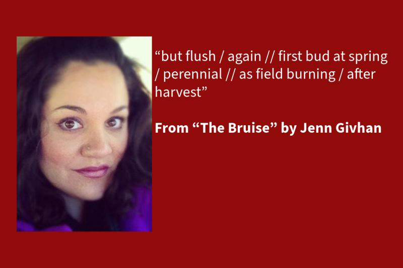 Red graphic with white text on the right (that says: “but flush / again // first bud at spring / perennial // as field burning / after harvest” From “The Bruise” by Jenn Givhan, 2015 NEA Literature Fellow) and woman on the left with shoulder length hair