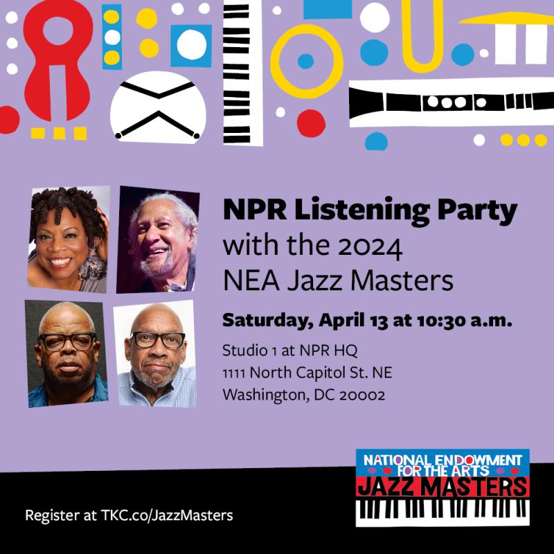 Photos of the 2024 NEA Jazz Masters with text reading: NPR Listening Party with the 2024 NEA Jazz Masters. Saturday, April 13 at 10:30 a.m. Studio 1 at NPR HQ, 1111 North Capitol Street NE, Washington, DC 20002. Register at TKC.co/JazzMasters