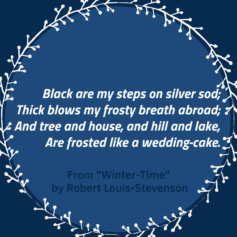 Black are my steps on silver sod; Thick blows my frosty breath abroad; And tree and house, and hill and lake, Are frosted like a wedding-cake.