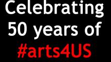 red and white text against black background that says celebrating 50 years of #arts4US