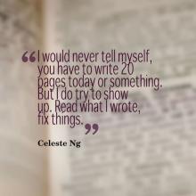 Graphic quote: I would never tell myself you have to write 20 pages today or something. But I do try to show up. Read what I wrote, fix things.