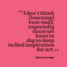 I don't think learning ever ends especially since we have to dig so deep to find inspiration for art. Debra Cartwright brown text on a vibrant pink background