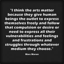 "The arts matter because they give human beings the outlet to express themsevles freely...." -- Marc Maron