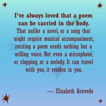 quote by Liz Acevedo I've always loved that a  poem can be carried in the body. That unlike a novel or a song that might require musical accompaniment reciting a poem needs nothing but a willing voice. Not even a microphone or clapping or a melody. 