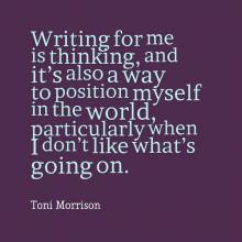 Writing for me is thinking and it's also a way to position myself in the world particularly when I don't like what's going on Toni Morrison blue on purple ground