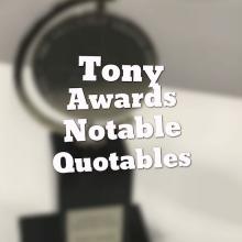 blurry pic of a Tony award with text that says Tony Awards Notable Quotables