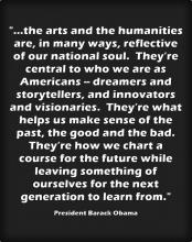 excerpt from POTUS speech at arts and humanities medal ceremony. The arts and humanities are in  many ways reflective of our national soul.