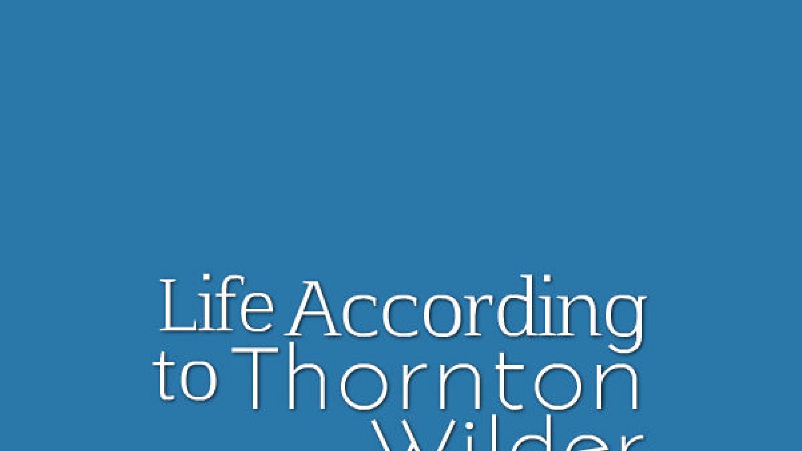 Graphic that reads: Life According to Thornton Wilder