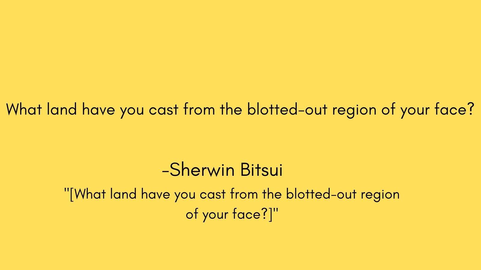 Sherwin Bitsui quote What land have you cast from the blotted-out region of your face?