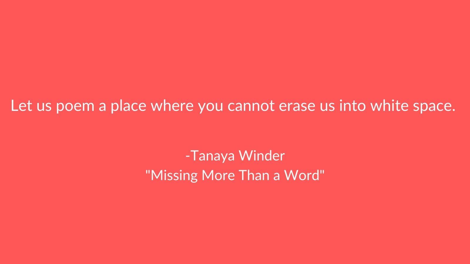 Tanaya Winder quote Let us poem a place where you cannot erase us into white space.
