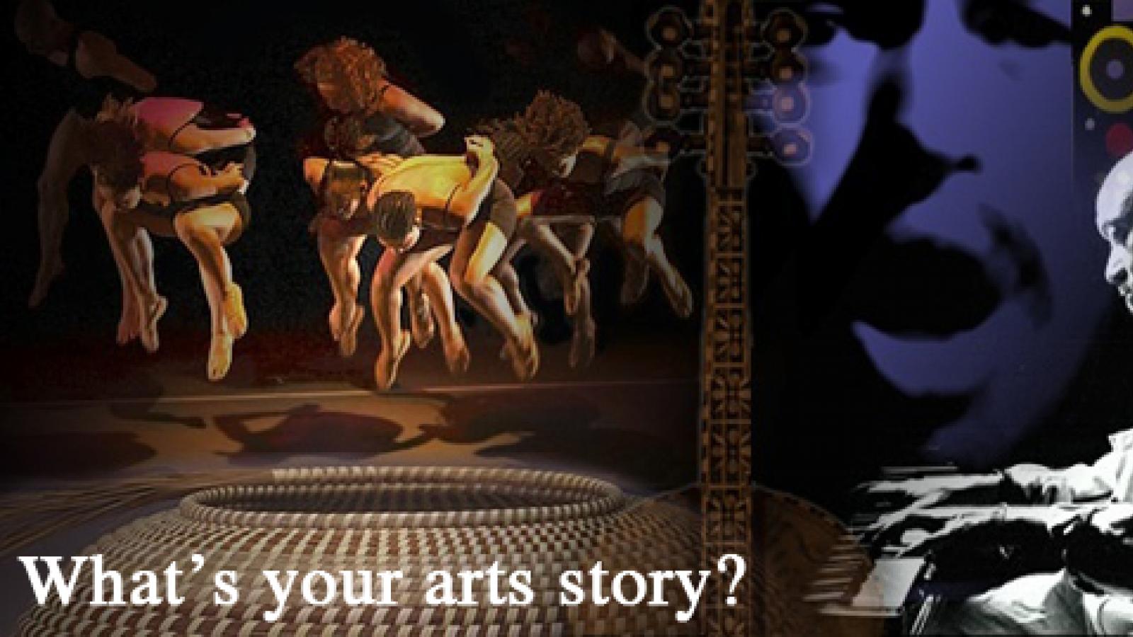 collage of a basket, a group of dancers, and a man at a piano with the text "What's your arts story?"